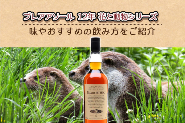 ブレアアソール-12年-花と動物シリーズの味やおすすめの飲み方を紹介