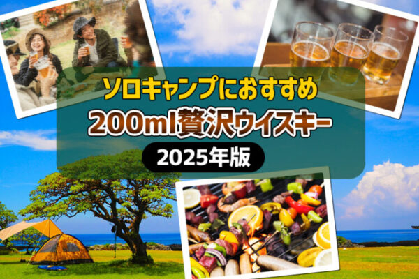 ソロキャンプにおすすめの200ml贅沢ウイスキー【2025年版】