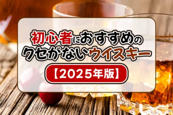 初心者におすすめのクセがないウイスキー【2025年版】