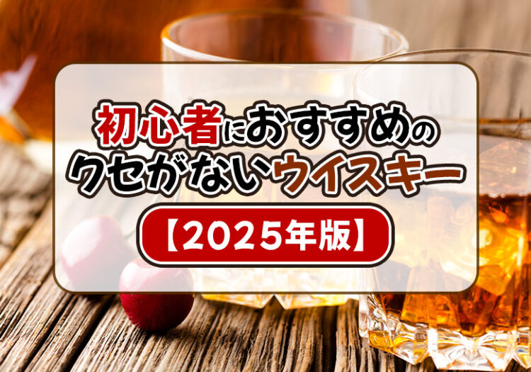 初心者におすすめのクセがないウイスキー【2025年版】