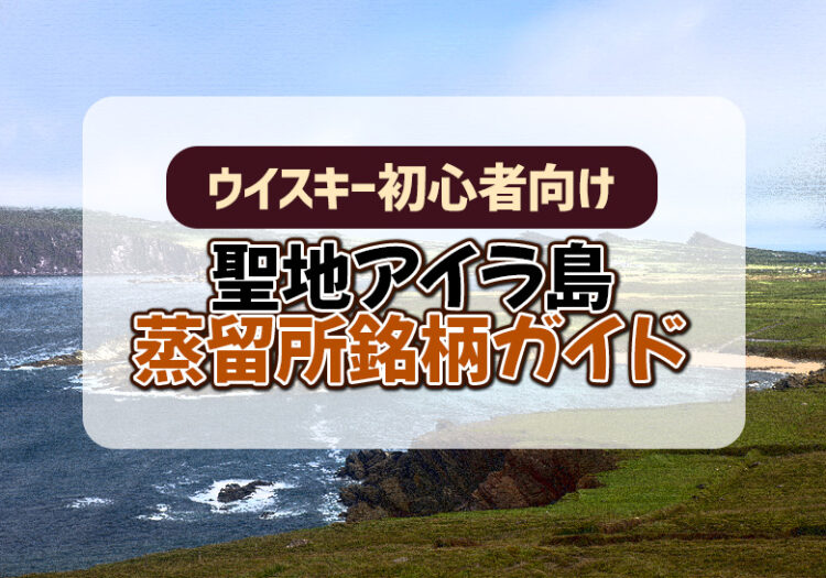 【ウイスキー初心者向け】聖地アイラ島蒸留所銘柄ガイド