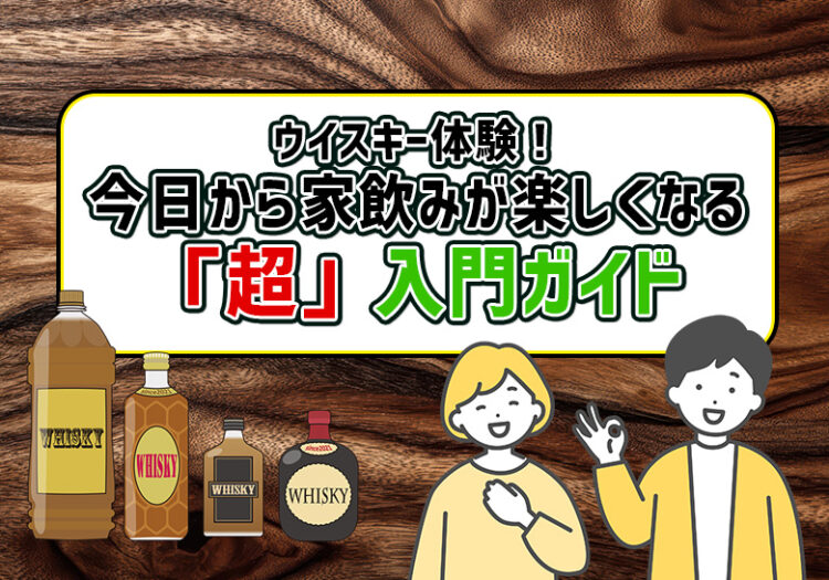 ウイスキー体験！今日から家飲みが楽しくなる「超」入門ガイド